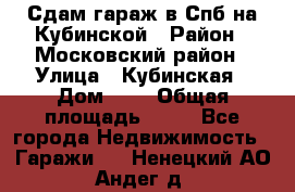 Сдам гараж в Спб на Кубинской › Район ­ Московский район › Улица ­ Кубинская › Дом ­ 3 › Общая площадь ­ 18 - Все города Недвижимость » Гаражи   . Ненецкий АО,Андег д.